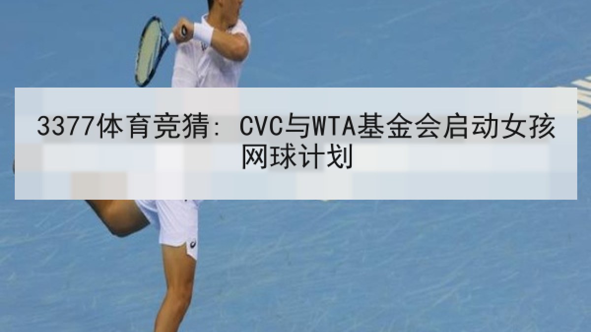 3377体育竞猜: CVC与WTA基金会启动女孩网球计划 3377体育竞猜: CVC与WTA基金会启动女孩网球计划